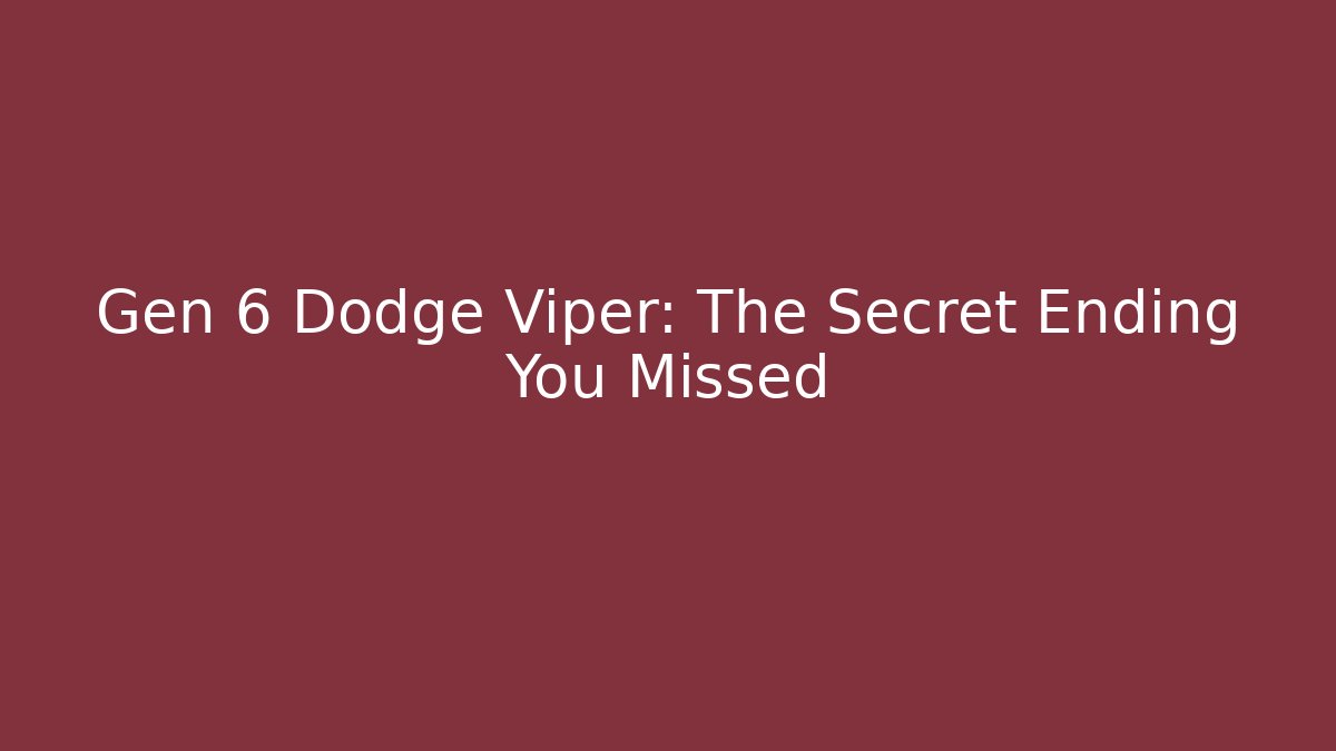 Gen 6 Dodge Viper: The Secret Ending You Missed