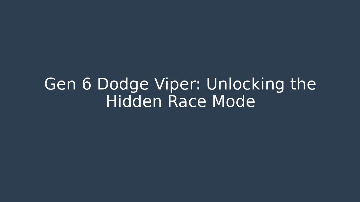 Gen 6 Dodge Viper: Unlocking the Hidden Race Mode