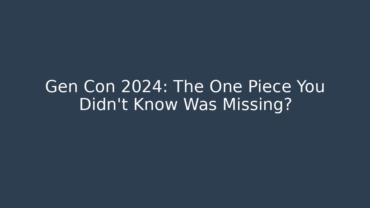Gen Con 2024: The One Piece You Didn't Know Was Missing?