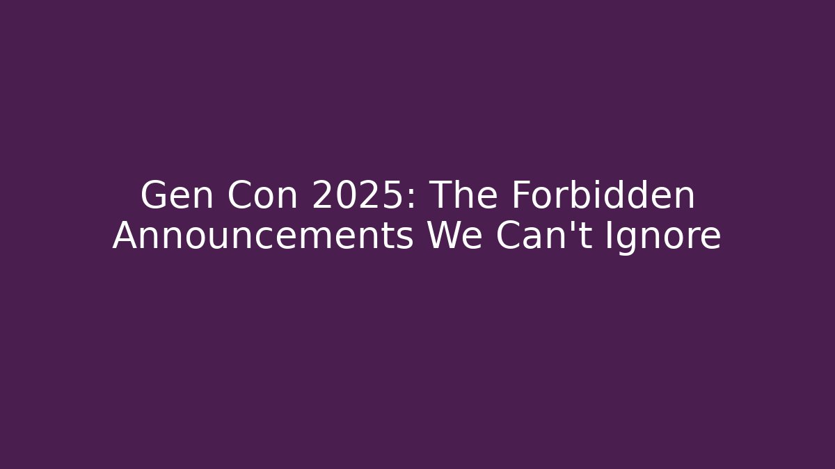 Gen Con 2025: The Forbidden Announcements We Can't Ignore