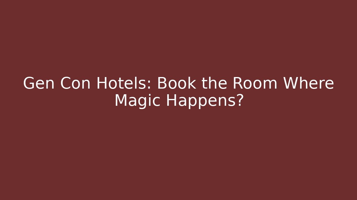 Gen Con Hotels: Book the Room Where Magic Happens?