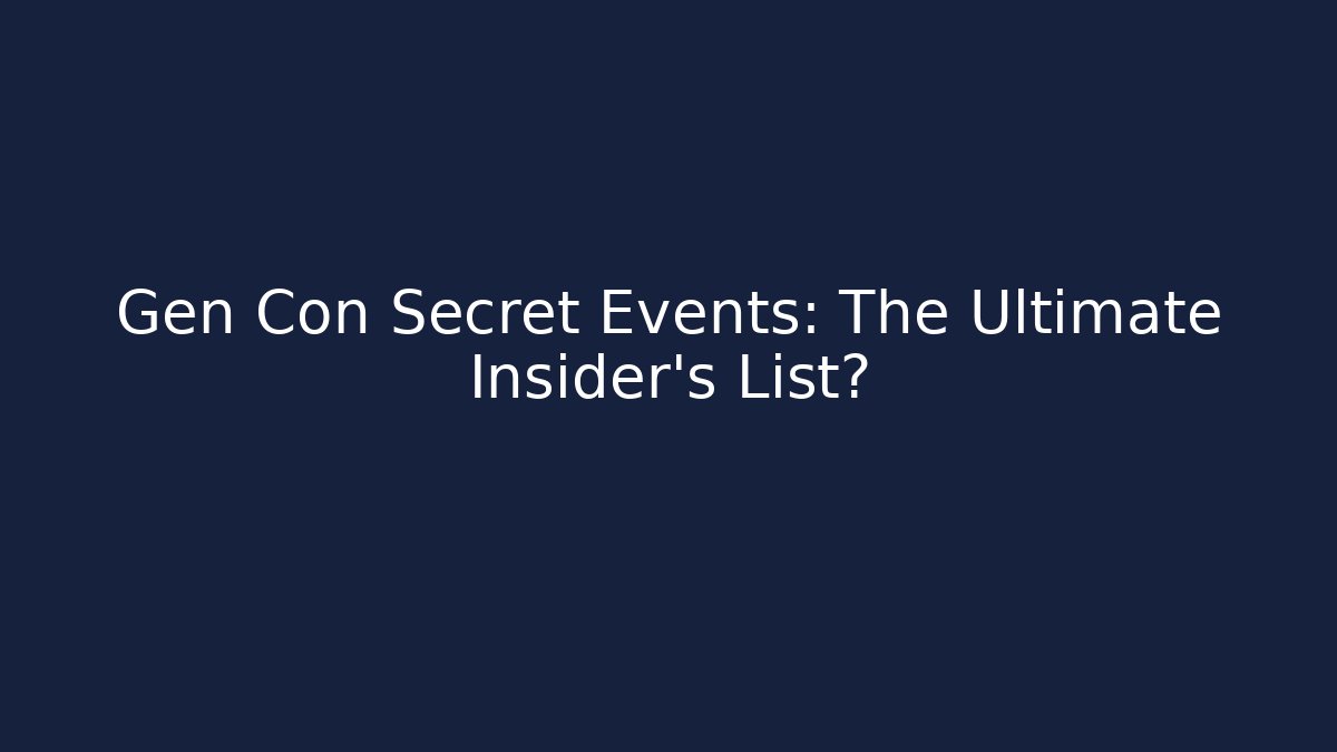 Gen Con Secret Events: The Ultimate Insider’s List?