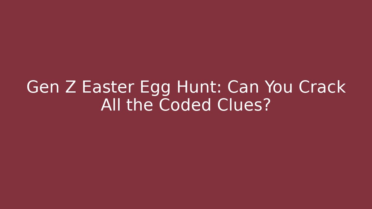 Gen Z Easter Egg Hunt: Can You Crack All the Coded Clues?