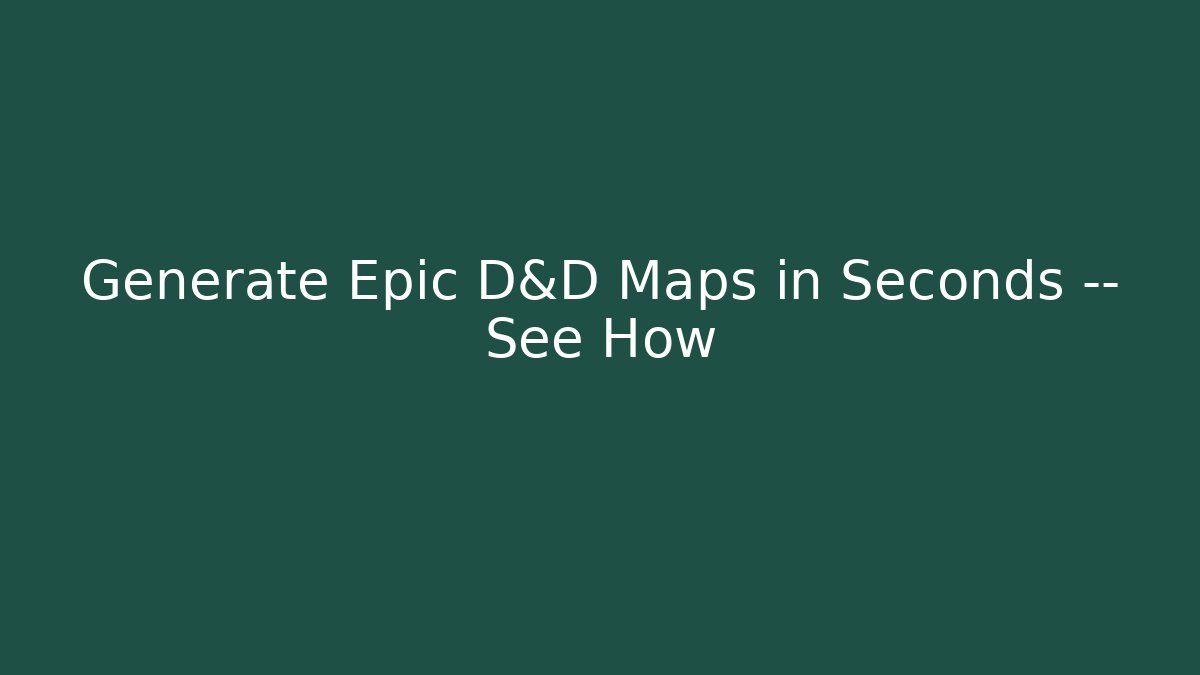 Generate Epic D&D Maps in Seconds — See How
