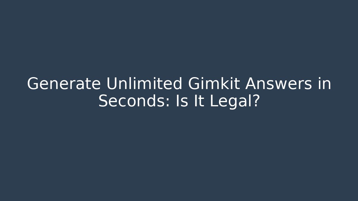 Generate Unlimited Gimkit Answers in Seconds: Is It Legal?