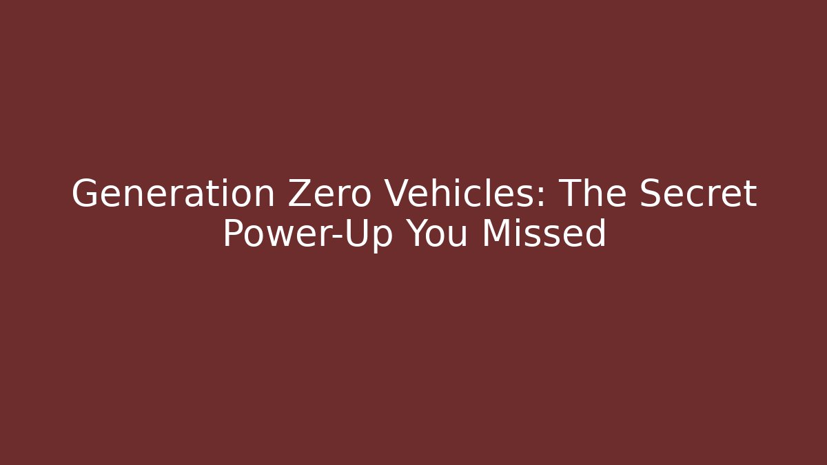 Generation Zero Vehicles: The Secret Power-Up You Missed