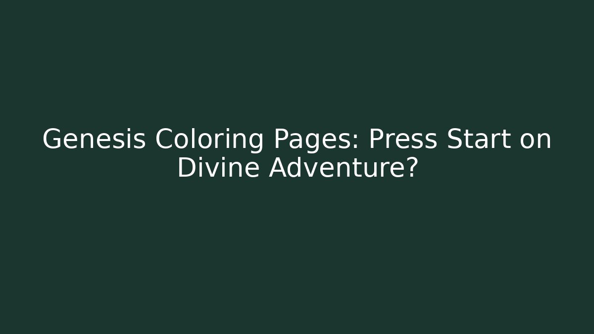 Genesis Coloring Pages: Press Start on Divine Adventure?