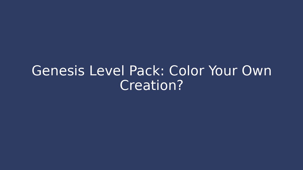 Genesis Level Pack: Color Your Own Creation?