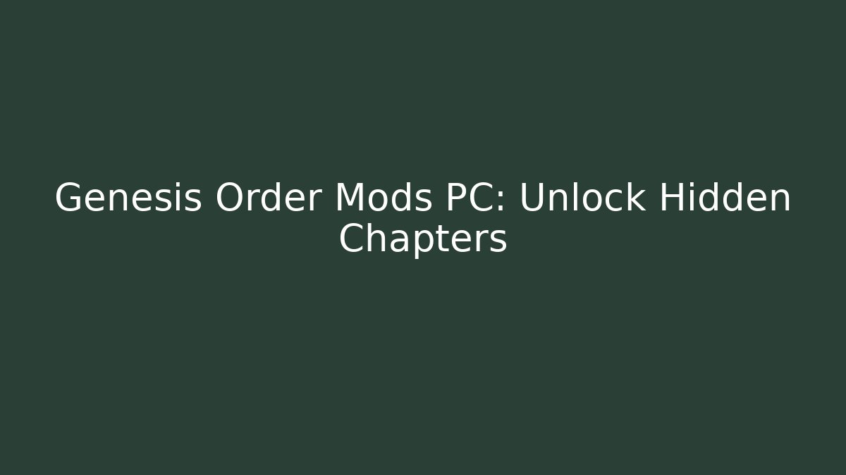 Genesis Order Mods PC: Unlock Hidden Chapters