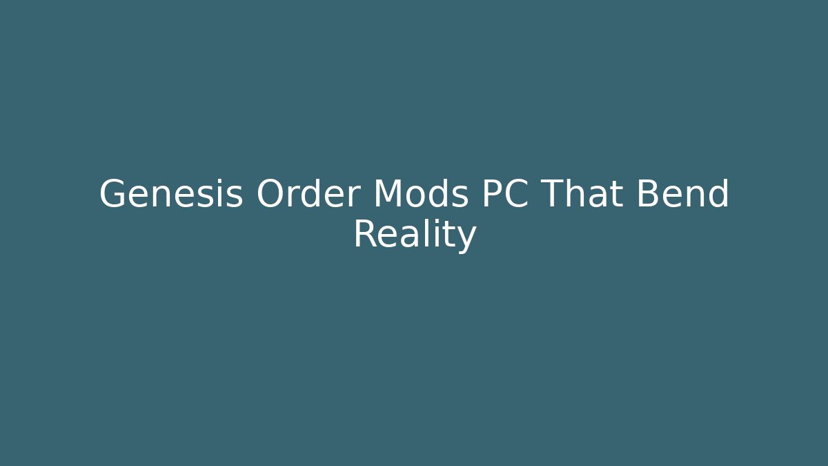 Genesis Order Mods PC That Bend Reality