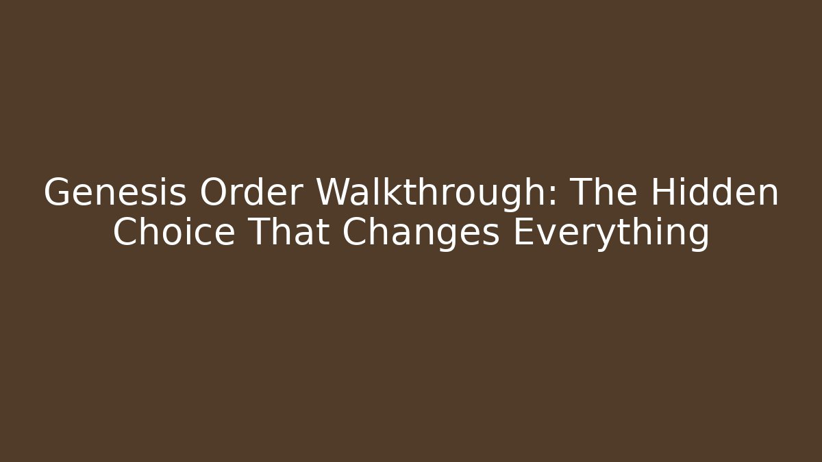 Genesis Order Walkthrough: The Hidden Choice That Changes Everything