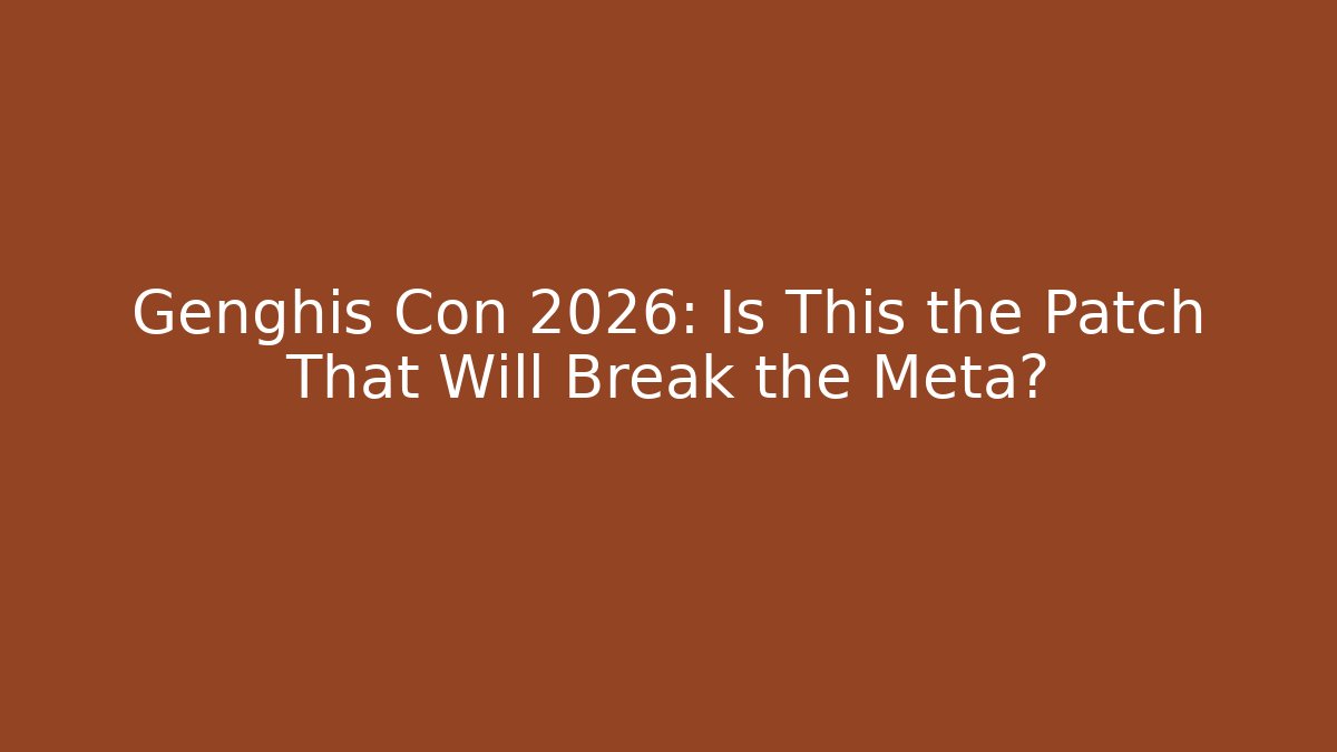 Genghis Con 2026: Is This the Patch That Will Break the Meta?