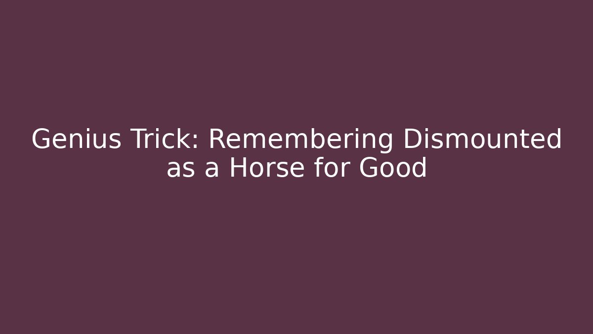 Genius Trick: Remembering Dismounted as a Horse for Good - Vintage E-Juice