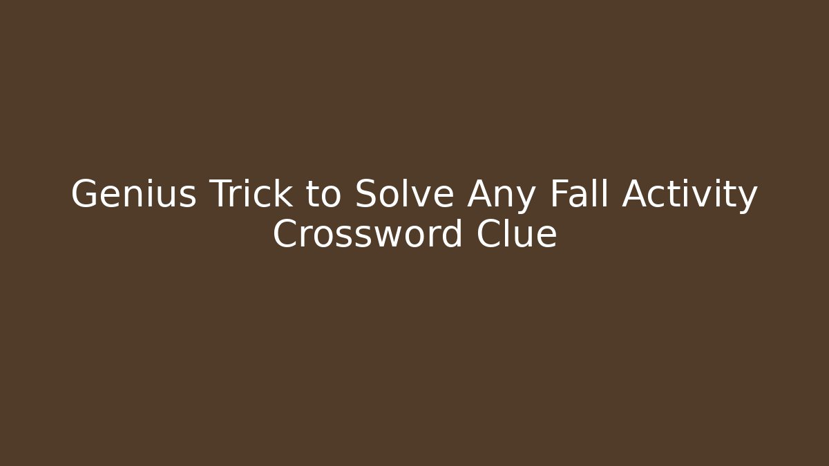 Genius Trick to Solve Any Fall Activity Crossword Clue