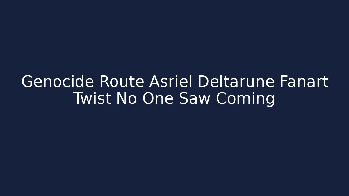 Genocide Route Asriel Deltarune Fanart Twist No One Saw Coming