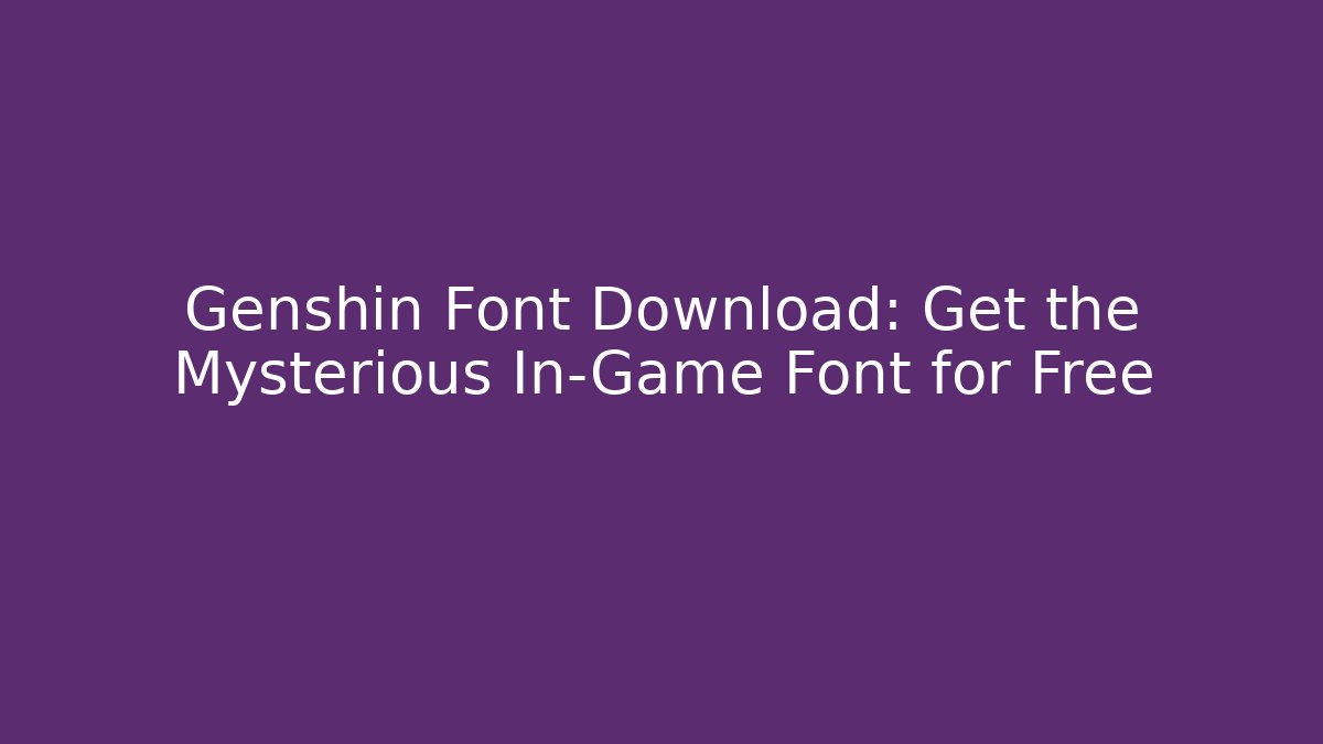 Genshin Font Download: Get the Mysterious In-Game Font for Free