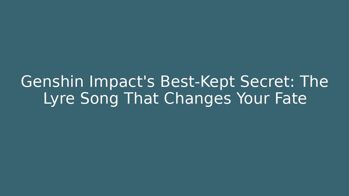 Genshin Impact's Best-Kept Secret: The Lyre Song That Changes Your Fate
