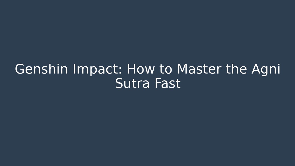 Genshin Impact: How to Master the Agni Sutra Fast