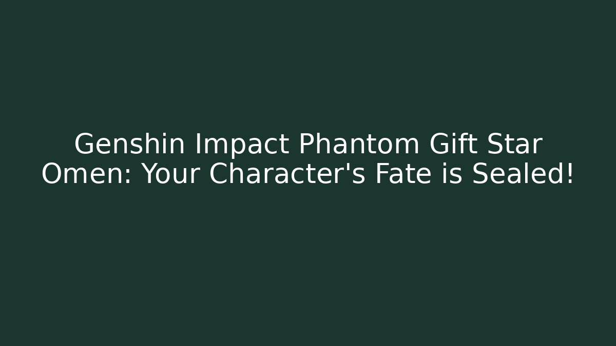 Genshin Impact Phantom Gift Star Omen: Your Character's Fate is Sealed! - Vintage E-Juice