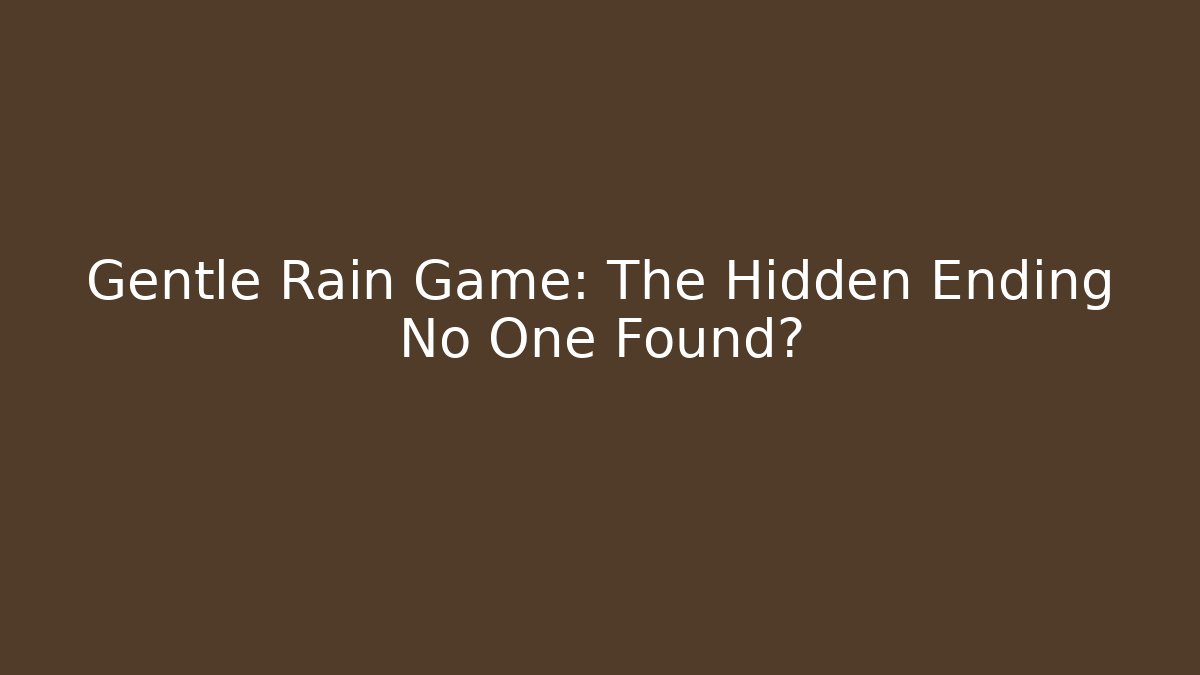 Gentle Rain Game: The Hidden Ending No One Found?