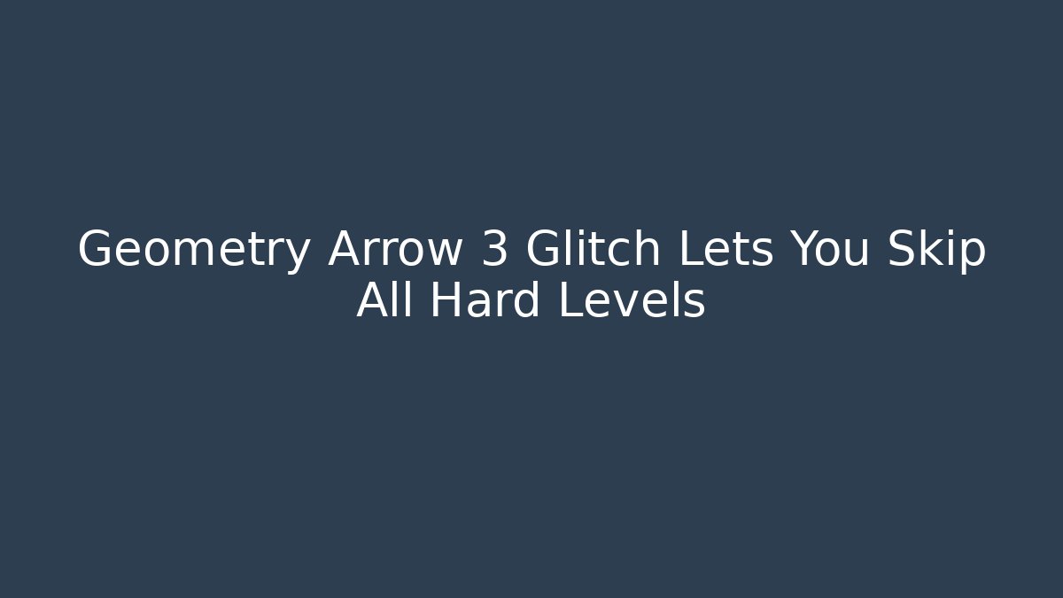 Geometry Arrow 3 Glitch Lets You Skip All Hard Levels