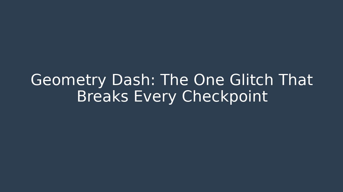 Geometry Dash: The One Glitch That Breaks Every Checkpoint