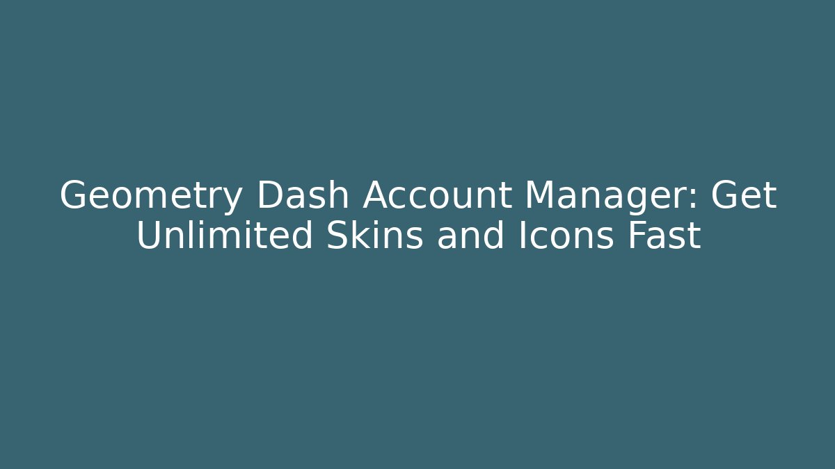 Geometry Dash Account Manager: Get Unlimited Skins and Icons Fast