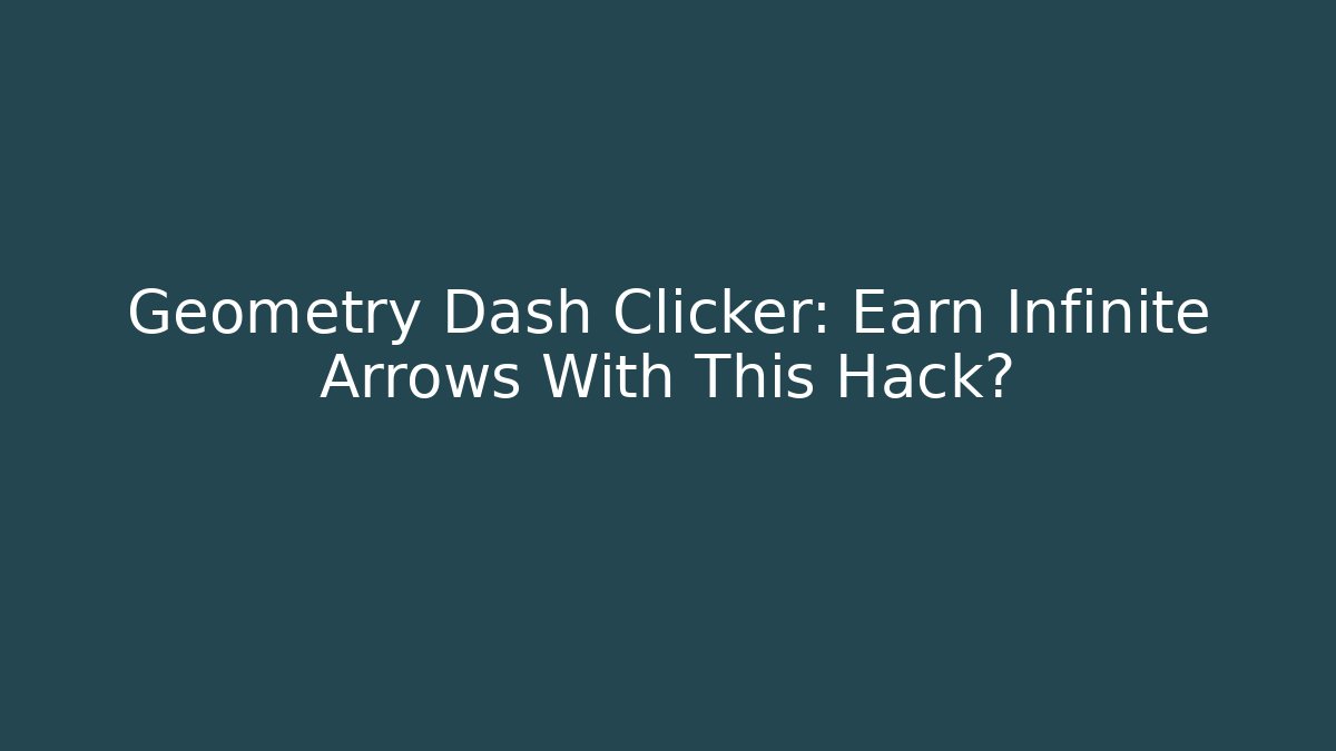 Geometry Dash Clicker: Earn Infinite Arrows With This Hack? - Vintage E-Juice