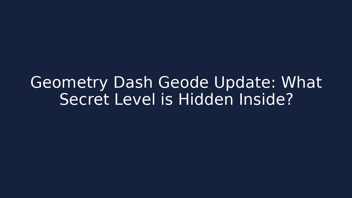 Geometry Dash Geode Update: What Secret Level is Hidden Inside?