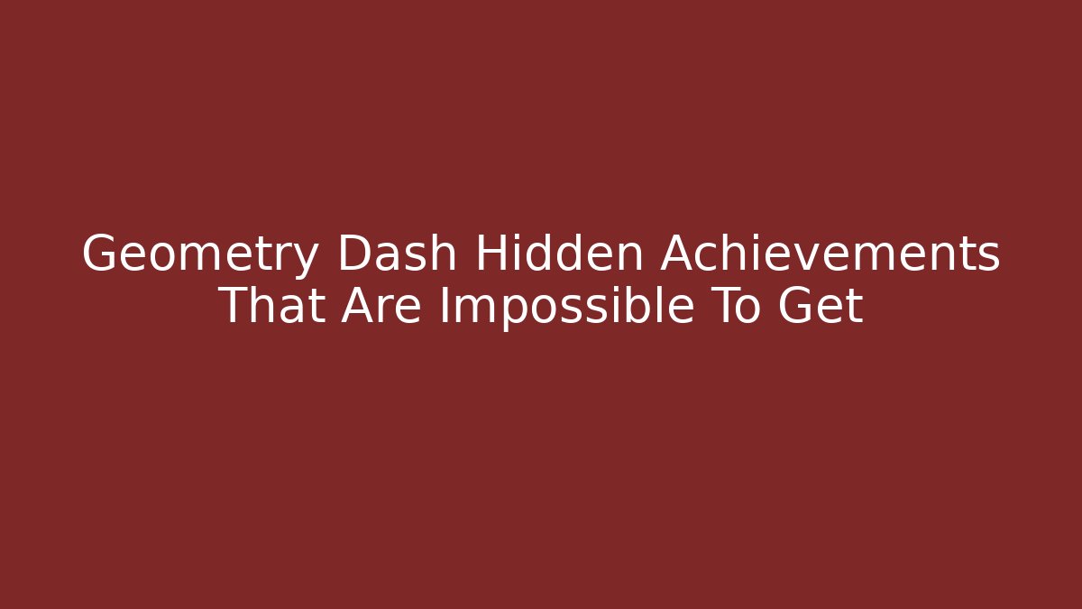 Geometry Dash Hidden Achievements That Are Impossible To Get