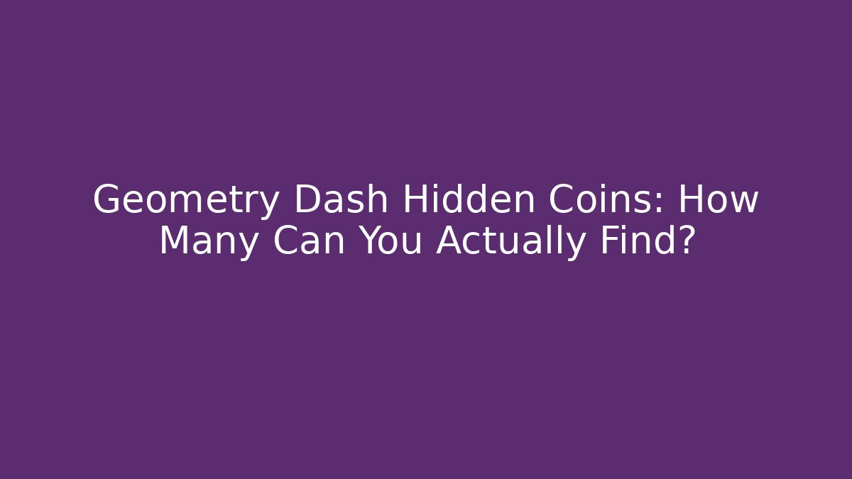 Geometry Dash Hidden Coins: How Many Can You Actually Find?