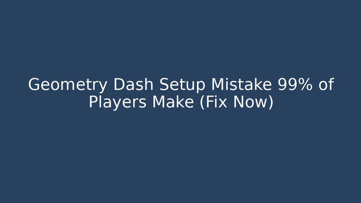 Geometry Dash Setup Mistake 99% of Players Make (Fix Now) - Vintage E-Juice