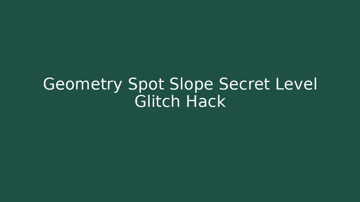 Geometry Spot Slope Secret Level Glitch Hack - Vintage E-Juice