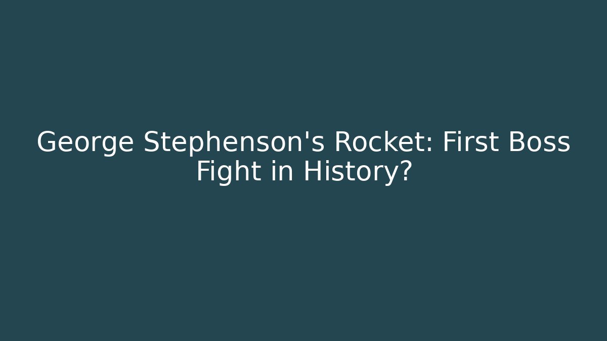 George Stephenson's Rocket: First Boss Fight in History?