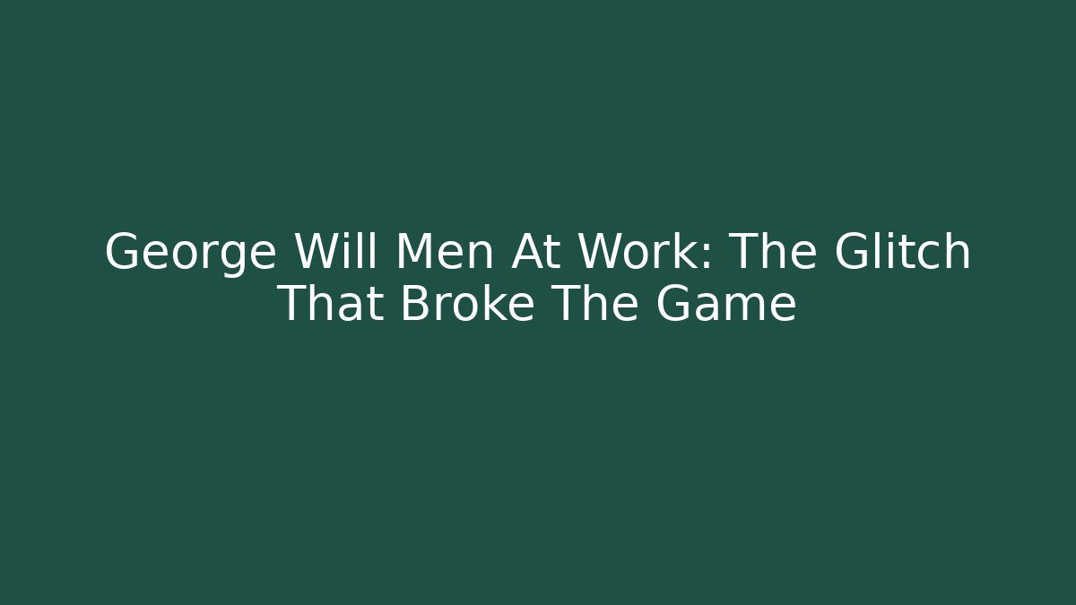 George Will Men At Work: The Glitch That Broke The Game - Vintage E-Juice