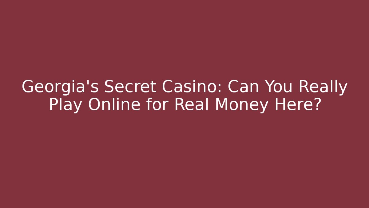 Georgia's Secret Casino: Can You Really Play Online for Real Money Here?