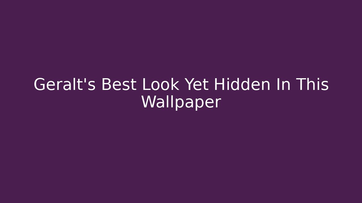 Geralt's Best Look Yet Hidden In This Wallpaper