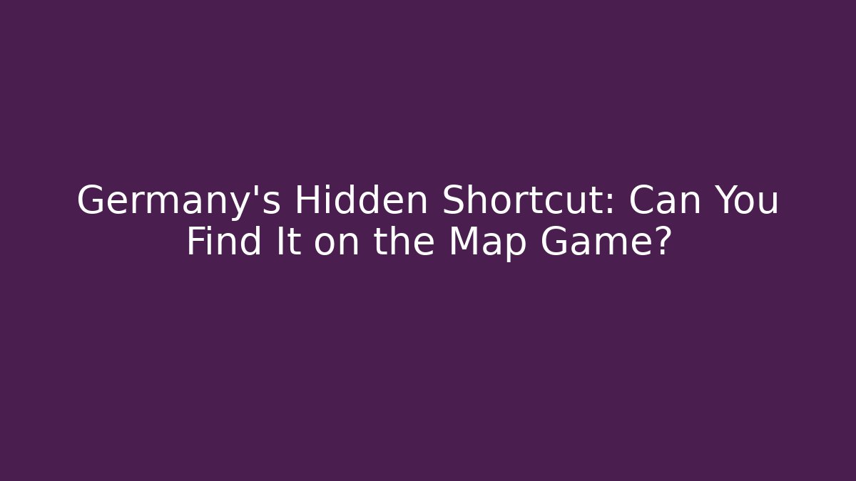 Germany's Hidden Shortcut: Can You Find It on the Map Game?