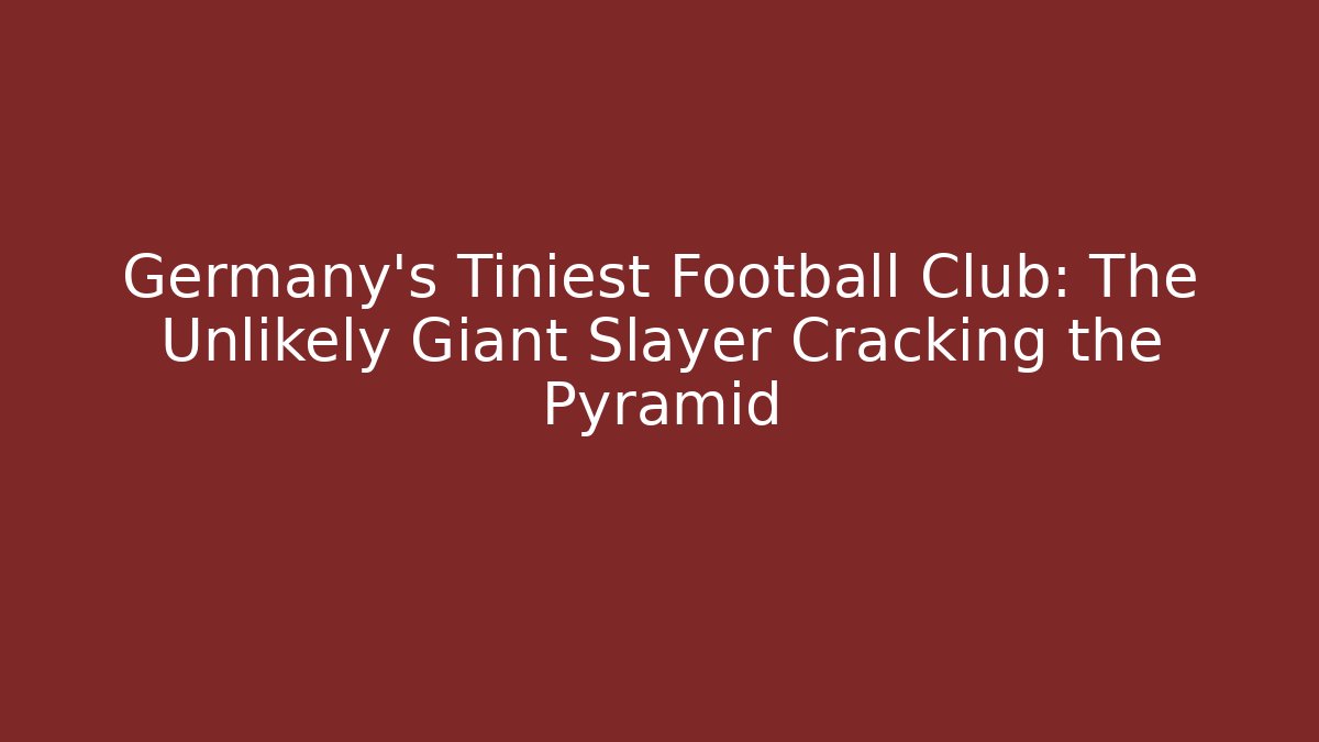 Germany's Tiniest Football Club: The Unlikely Giant Slayer Cracking the Pyramid