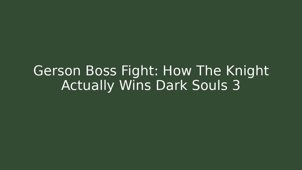 Gerson Boss Fight: How The Knight Actually Wins Dark Souls 3 - Vintage E-Juice
