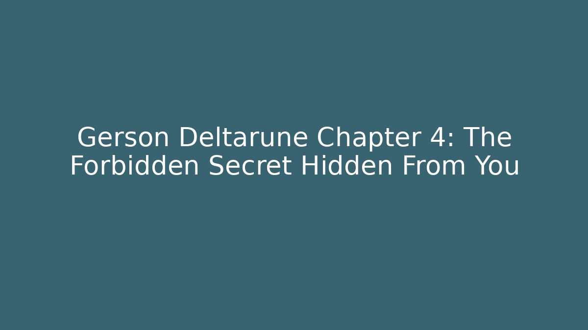 Gerson Deltarune Chapter 4: The Forbidden Secret Hidden From You