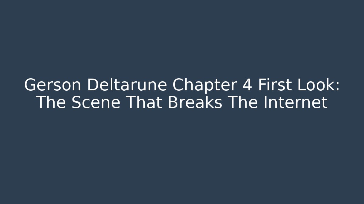 Gerson Deltarune Chapter 4 First Look: The Scene That Breaks The Internet