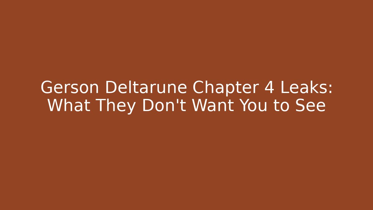 Gerson Deltarune Chapter 4 Leaks: What They Don't Want You to See