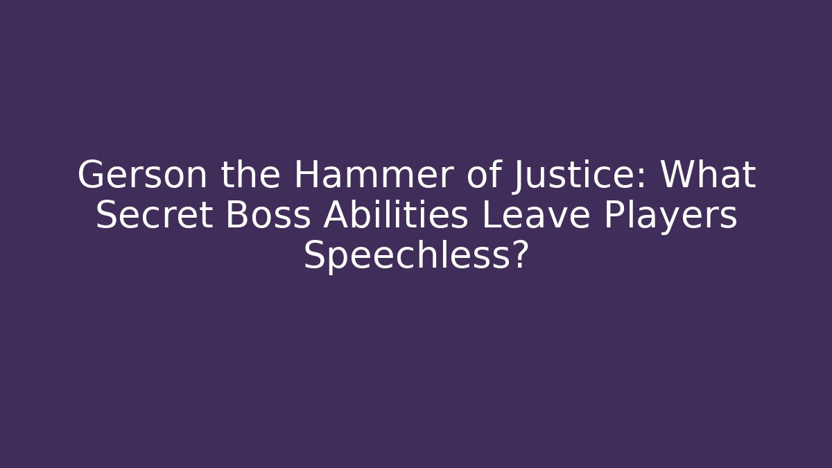 Gerson the Hammer of Justice: What Secret Boss Abilities Leave Players Speechless?