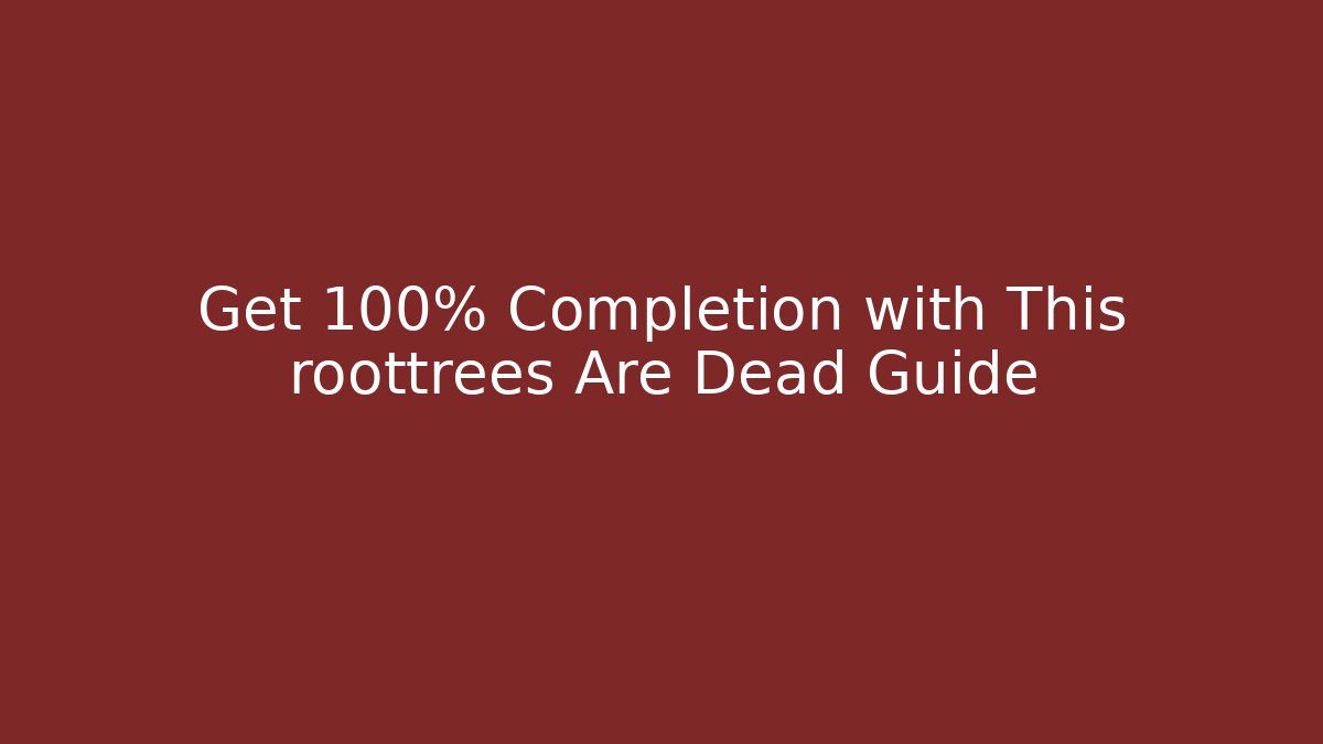 Get 100% Completion with This roottrees Are Dead Guide