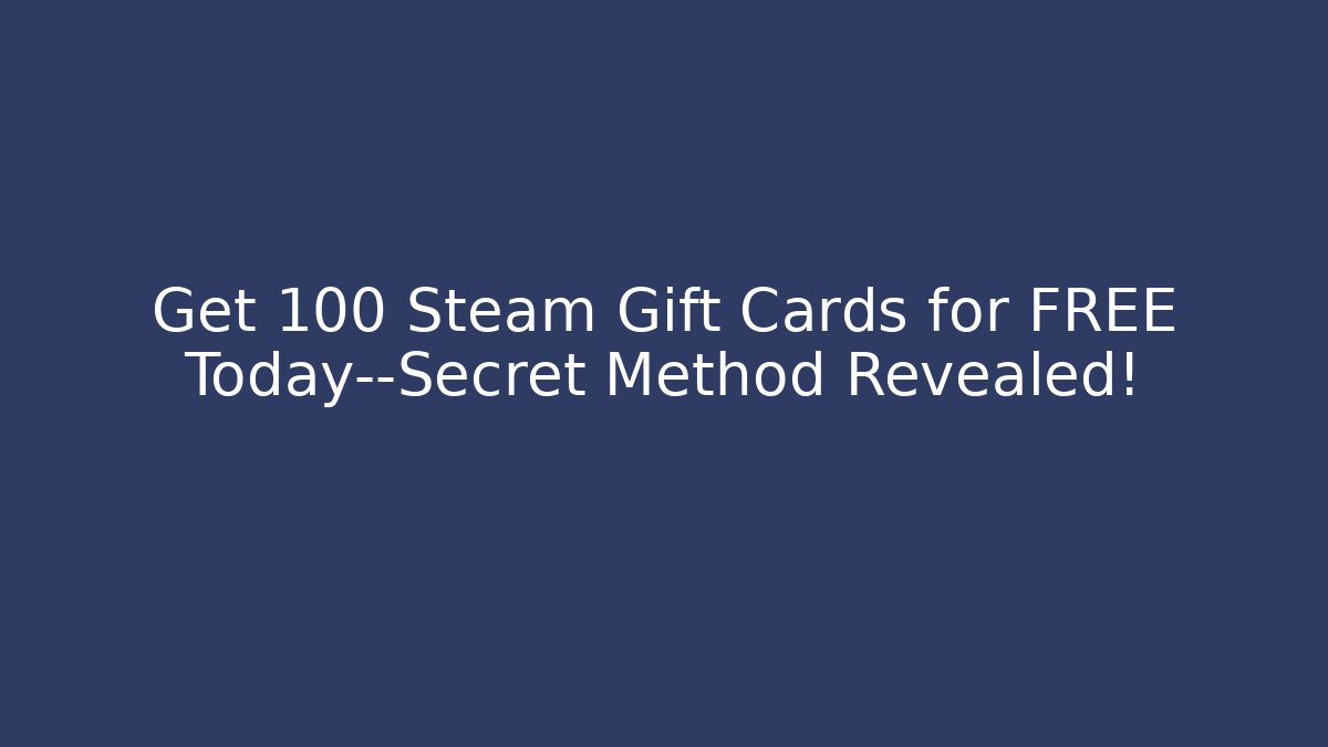 Get 100 Steam Gift Cards for FREE Today—Secret Method Revealed!