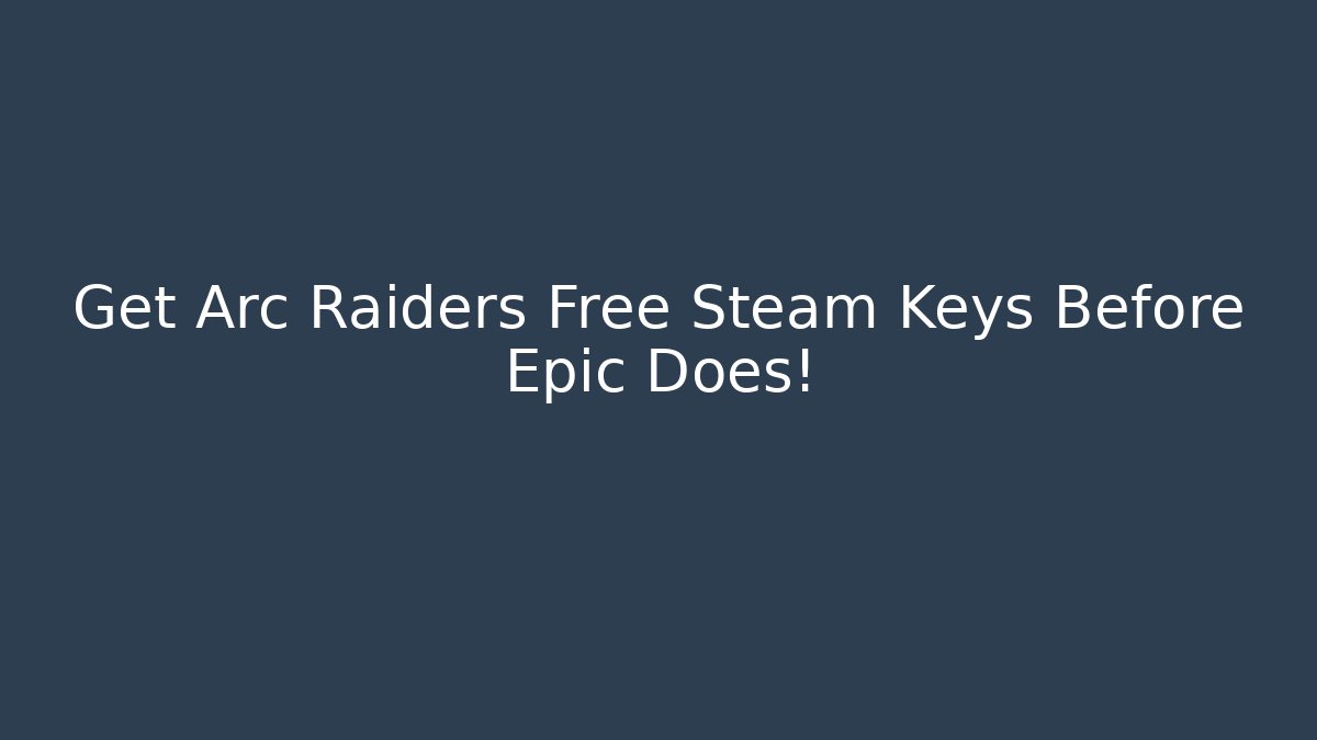 Get Arc Raiders Free Steam Keys Before Epic Does!