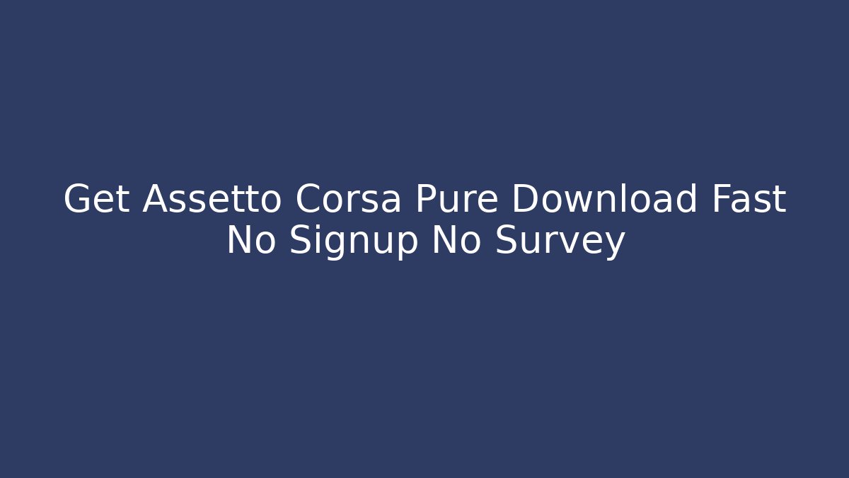 Get Assetto Corsa Pure Download Fast No Signup No Survey
