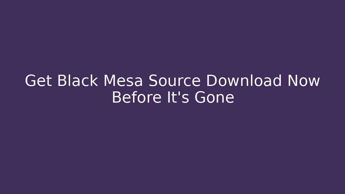 Get Black Mesa Source Download Now Before It’s Gone - Vintage E-Juice