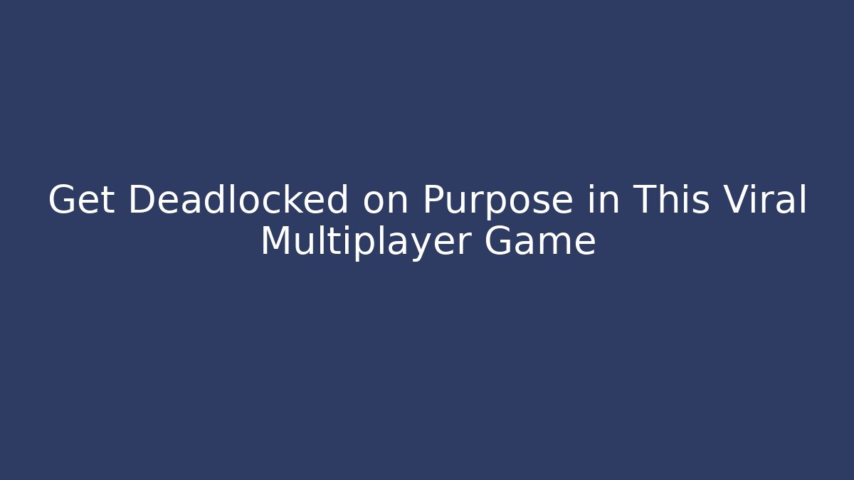 Get Deadlocked on Purpose in This Viral Multiplayer Game